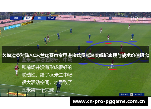 久保建英对阵AC米兰比赛中意甲进攻端贡献深度解析表现与战术价值研究